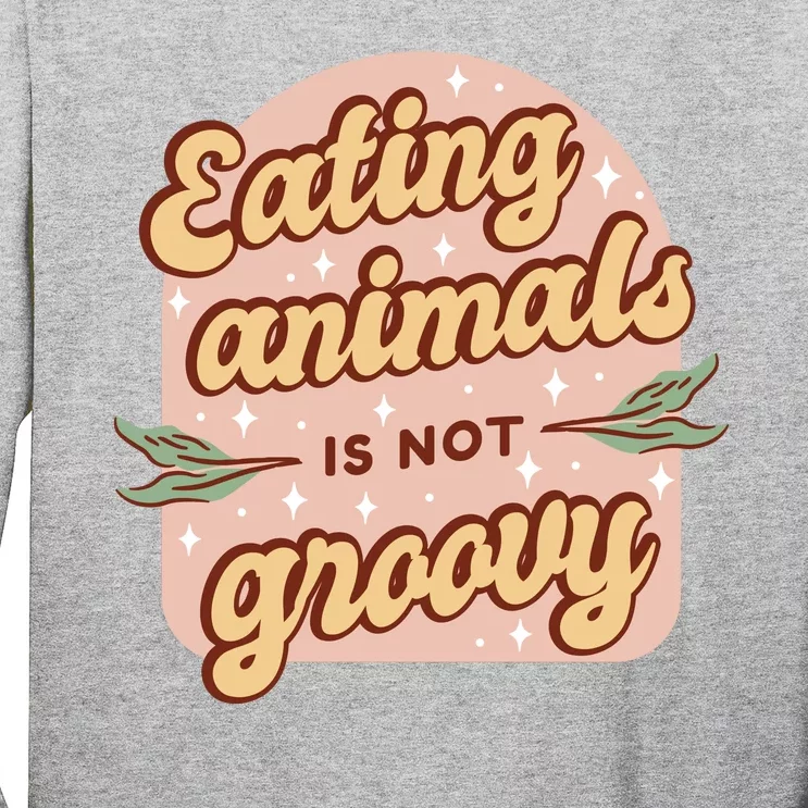 Eating Animals Is Not Groovy Vegan Life Long Sleeve Shirt