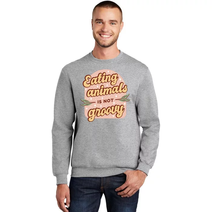 Eating Animals Is Not Groovy Vegan Life Tall Sweatshirt