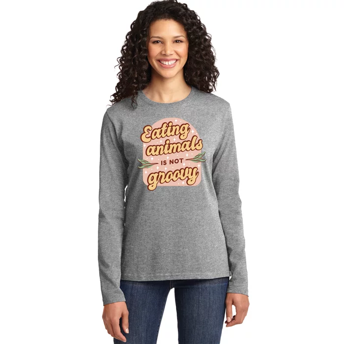 Eating Animals Is Not Groovy Vegan Life Ladies Long Sleeve Shirt