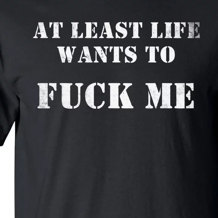 Edgy At Least Life Wants To Fck Me Tall T-Shirt