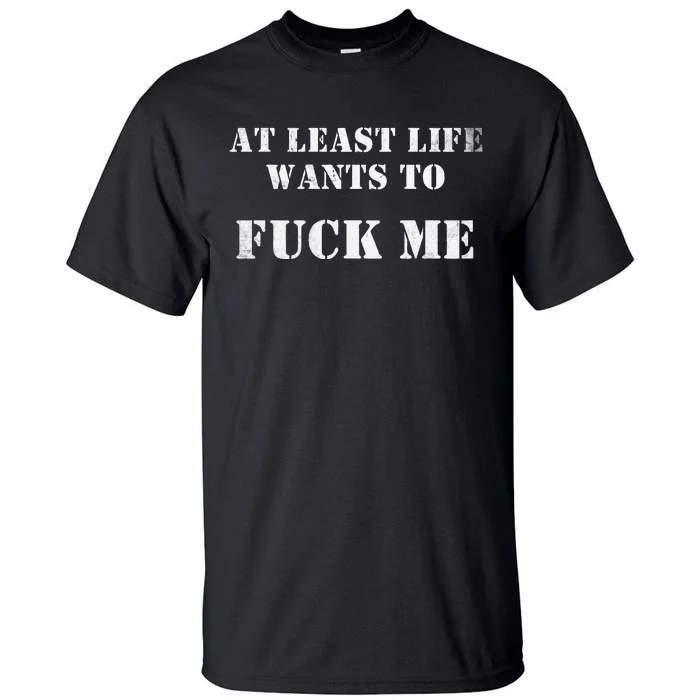 Edgy At Least Life Wants To Fck Me Tall T-Shirt