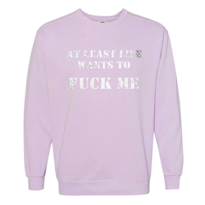 Edgy At Least Life Wants To Fck Me Garment-Dyed Sweatshirt