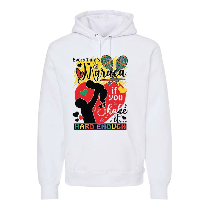 Everythings A Maraca If You Shake It Hard Enough Premium Hoodie