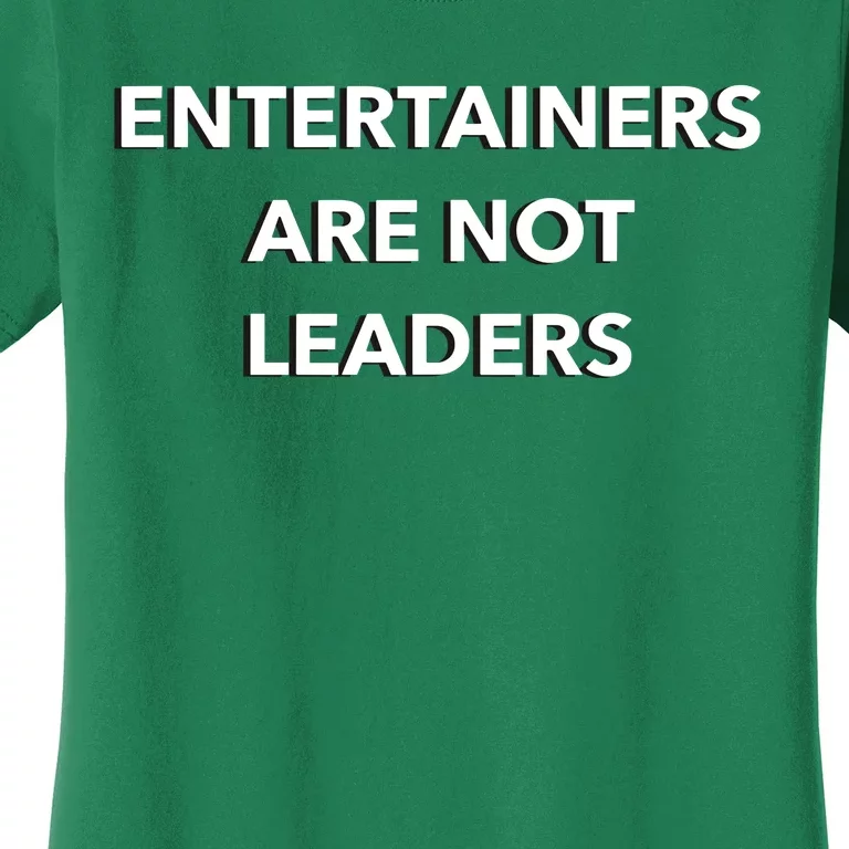 Entertainers Are Not Leaders Women's T-Shirt