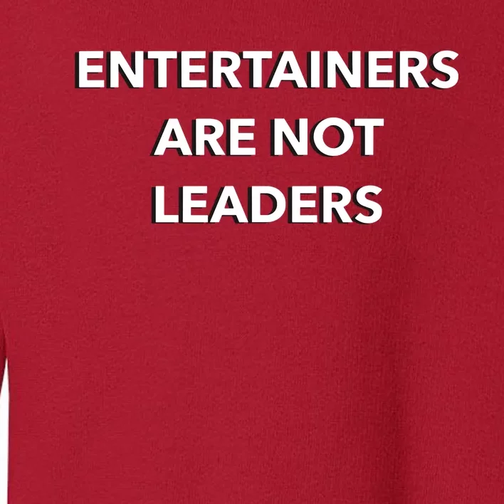 Entertainers Are Not Leaders Toddler Sweatshirt