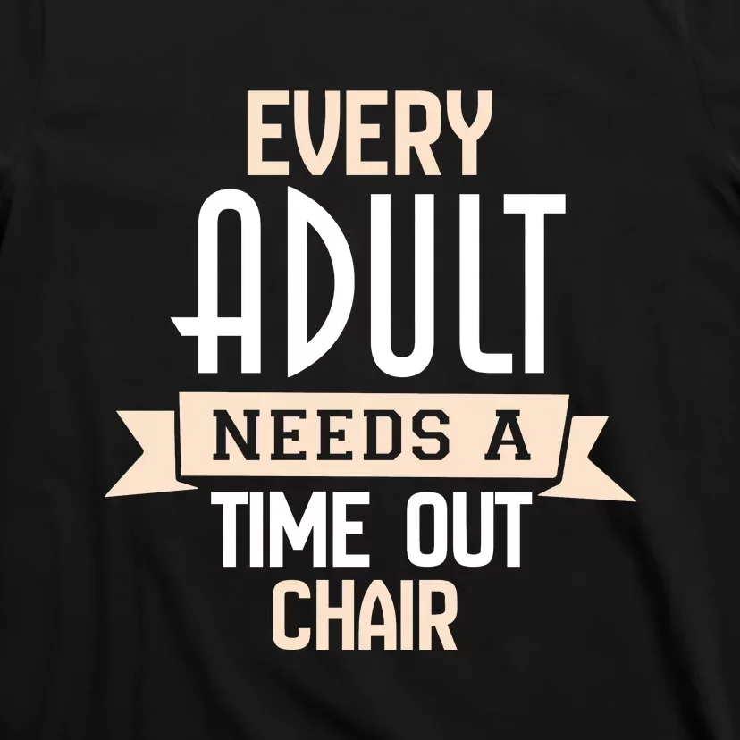 Every Adult Needs A Time Out Chair T-Shirt