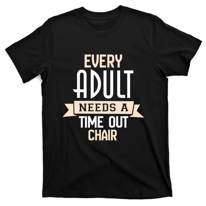 Every Adult Needs A Time Out Chair T-Shirt