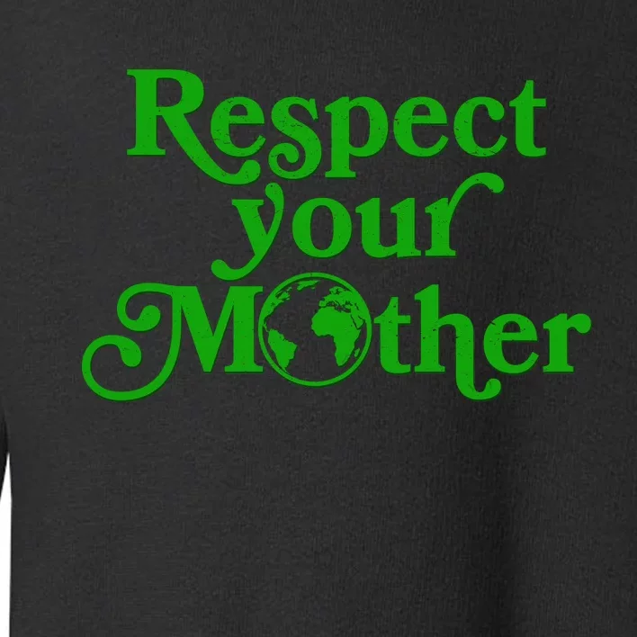 Earth Day Respect Your Mother Toddler Sweatshirt