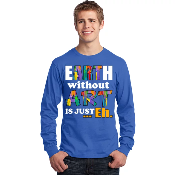 Earth Without Art Is Just Eh Long Sleeve Shirt