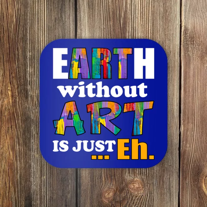 Earth Without Art Is Just Eh Coaster