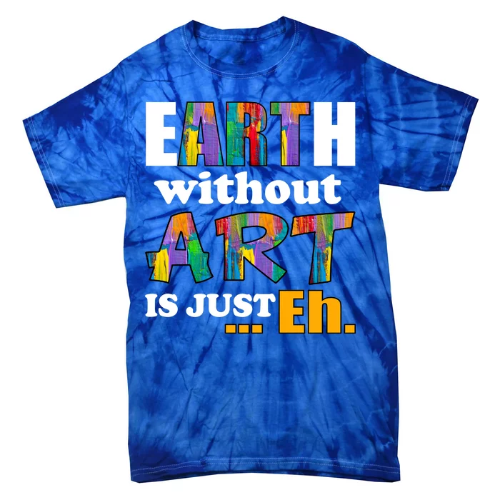 Earth Without Art Is Just Eh Tie-Dye T-Shirt