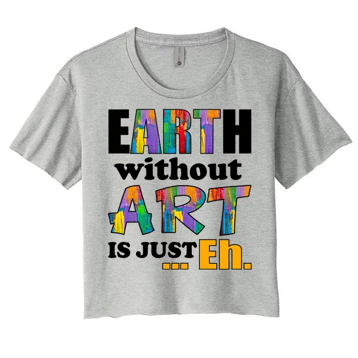 Earth Without Art Is Just Eh Women's Crop Top Tee