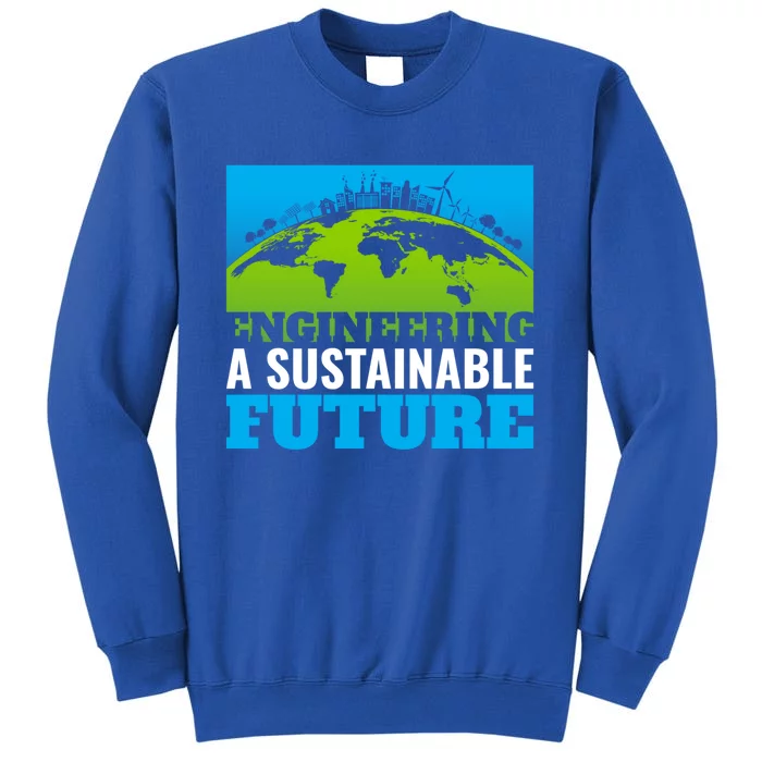 Engineering A Sustainable Future Renewable Energy Earth Day Gift Tall Sweatshirt