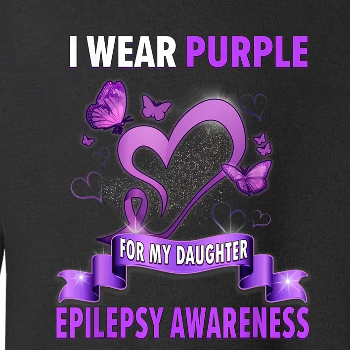 Epilepsy Awareness S I Wear Purple For My Daughter Toddler Sweatshirt