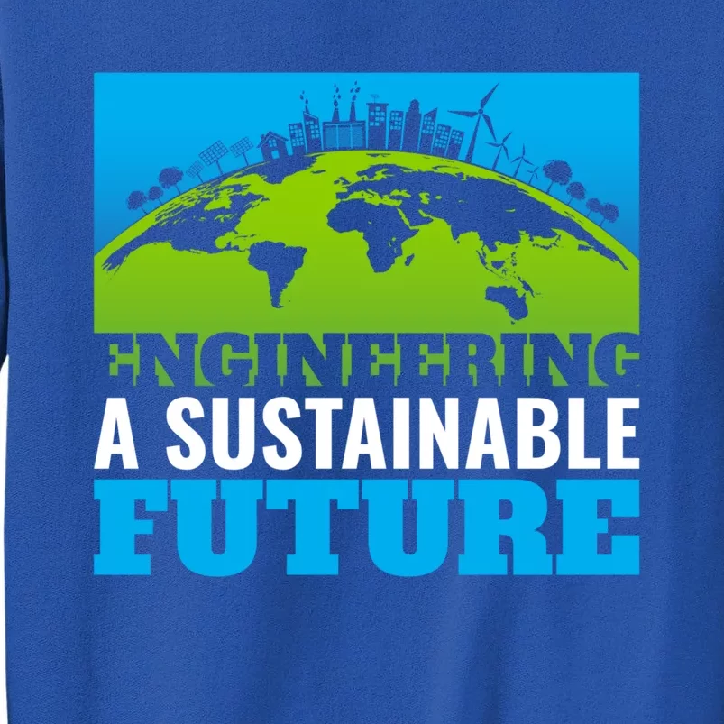 Engineering A Sustainable Future Renewable Energy Earth Day Gift Tall Sweatshirt