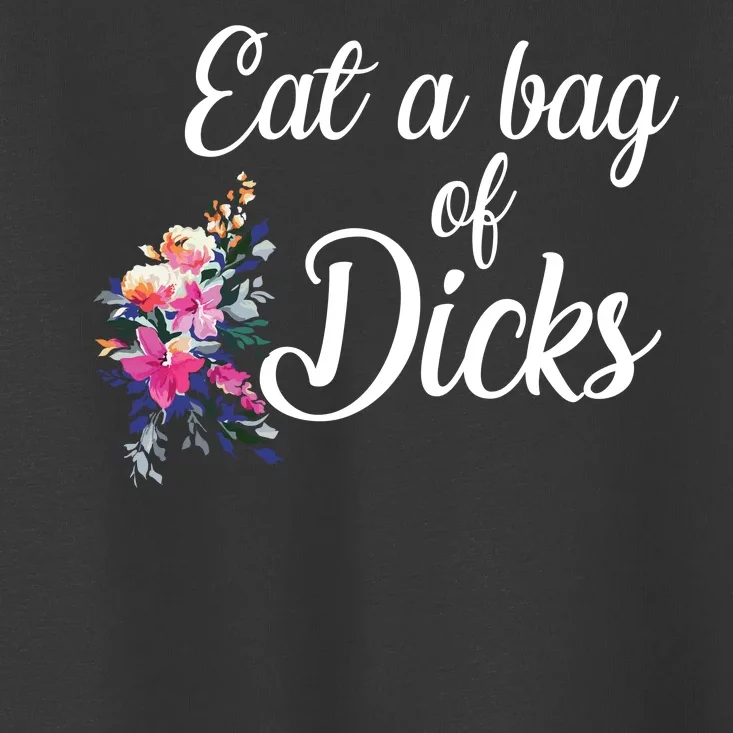 Eat A Bag Of Dicks Toddler T-Shirt