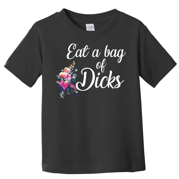 Eat A Bag Of Dicks Toddler T-Shirt