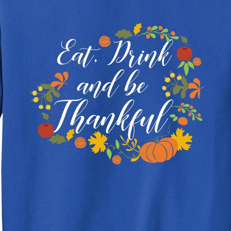 Eat And Thankful Be Thanksgiving Feminine Gift Gift Tall Sweatshirt