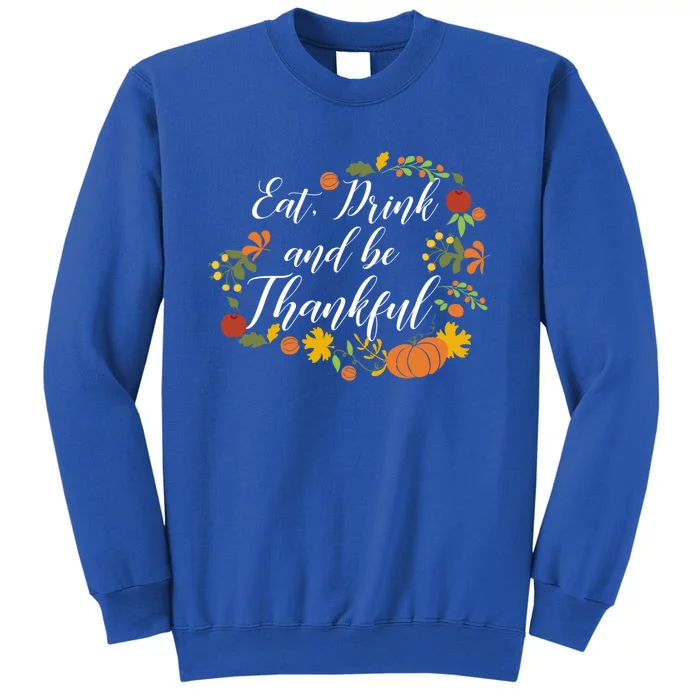 Eat And Thankful Be Thanksgiving Feminine Gift Gift Tall Sweatshirt