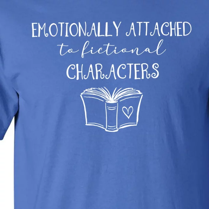 Emotionally Attached To Fictional Characters Bookish Tee Gift Tall T-Shirt