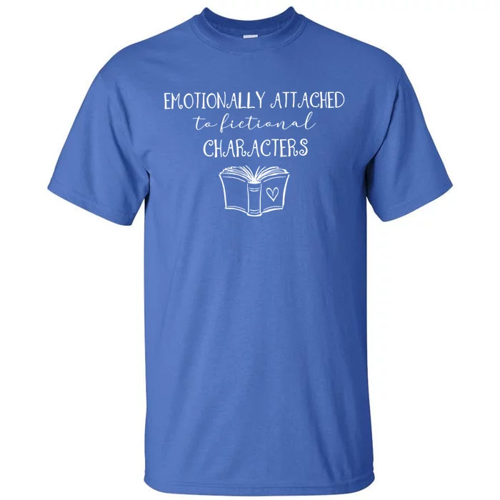 Emotionally Attached To Fictional Characters Bookish Tee Gift Tall T-Shirt