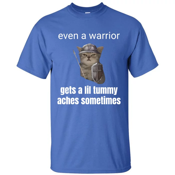 Even A Warrior Gets A Lil Tummy Aches Sometimes Tall T-Shirt