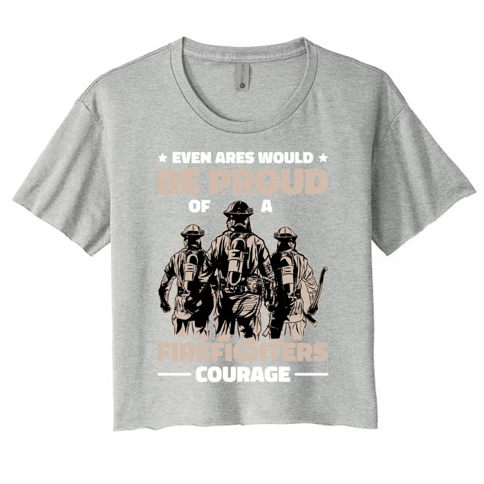 Even Ares Would Be Proud Of A Firefighters Courage Fire Great Gift Women's Crop Top Tee