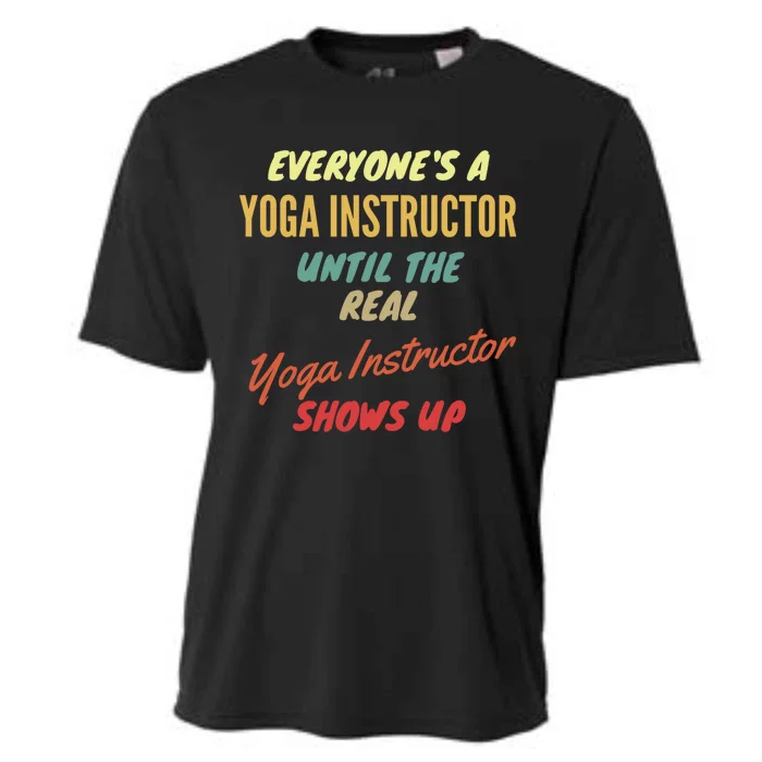 Everyones A Yoga Instructor Until The Real Yoga Instructor Cute Gift Cooling Performance Crew T-Shirt