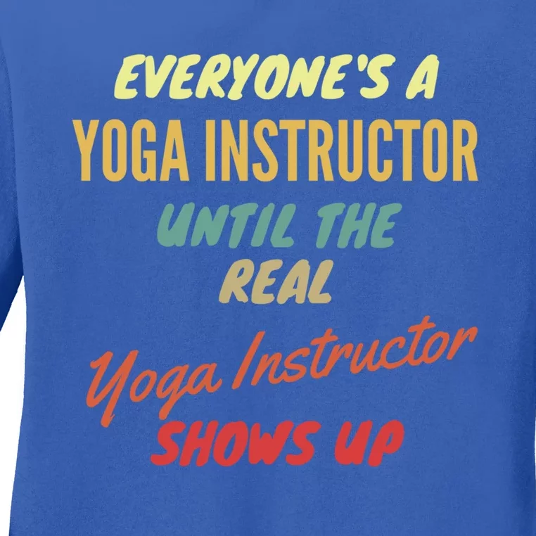 Everyones A Yoga Instructor Until The Real Yoga Instructor Cute Gift Ladies Long Sleeve Shirt