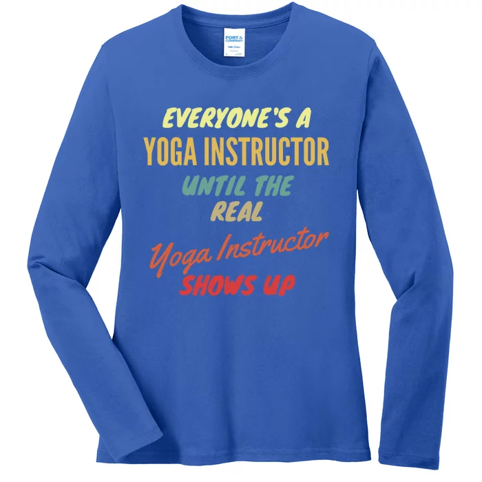 Everyones A Yoga Instructor Until The Real Yoga Instructor Cute Gift Ladies Long Sleeve Shirt