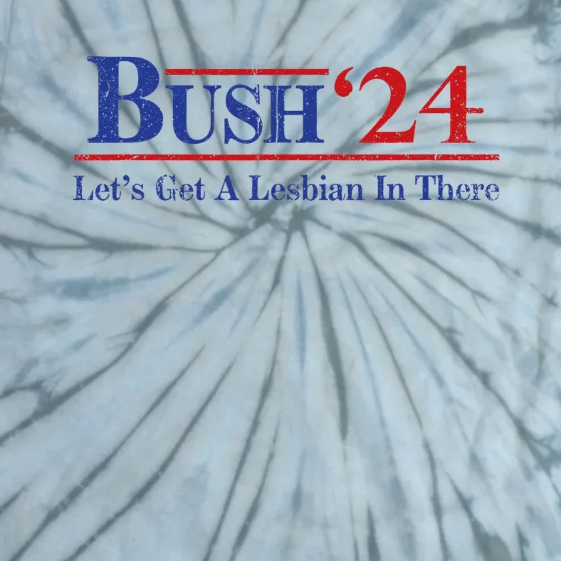 Edit Bush ’24 Let’S Get A Lesbian In There Politic Tie-Dye T-Shirt