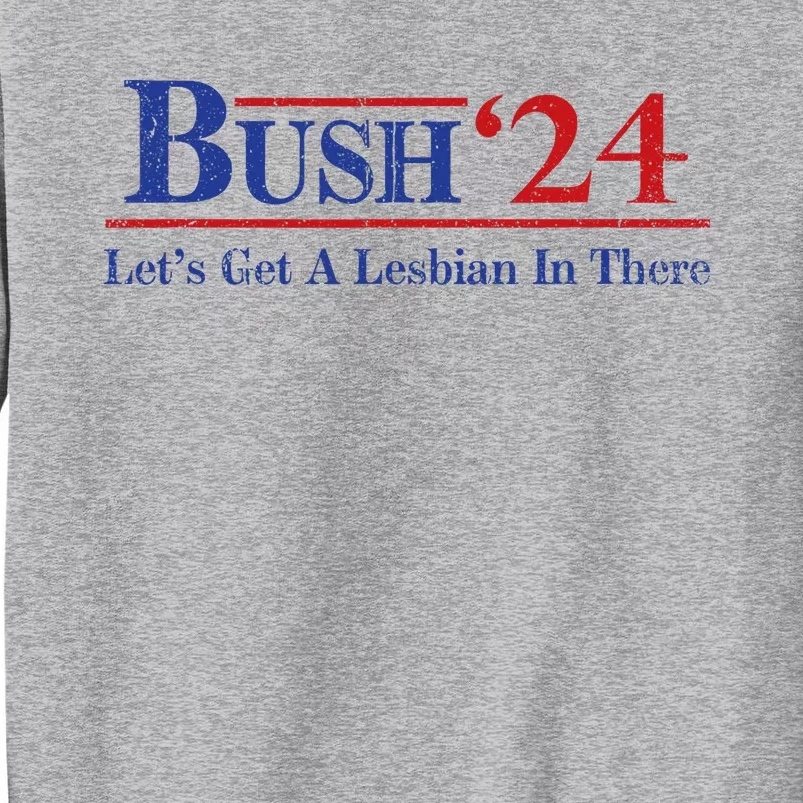 Edit Bush ’24 Let’S Get A Lesbian In There Politic Tall Sweatshirt