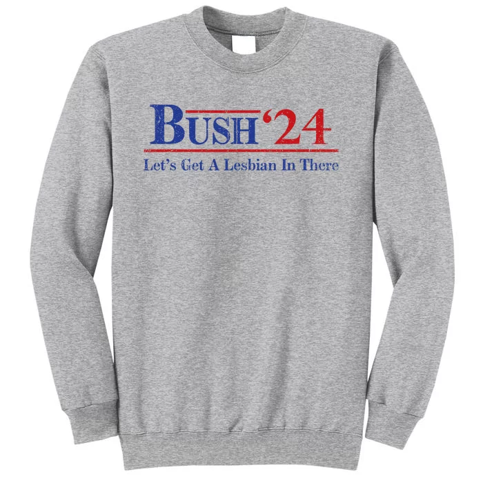 Edit Bush ’24 Let’S Get A Lesbian In There Politic Tall Sweatshirt