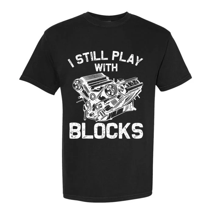 Engine Block Art For Dad I Still Play With Blocks Garment-Dyed Heavyweight T-Shirt