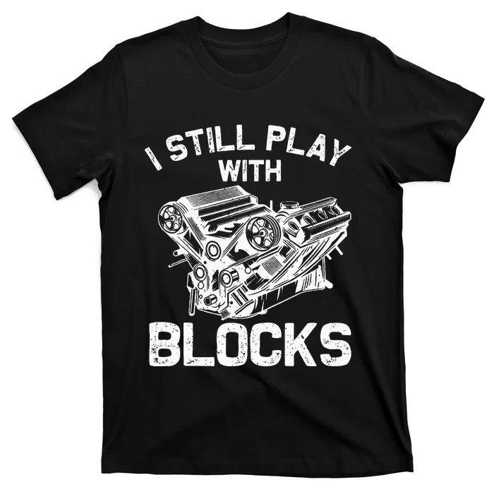 Engine Block Art For Dad I Still Play With Blocks T-Shirt