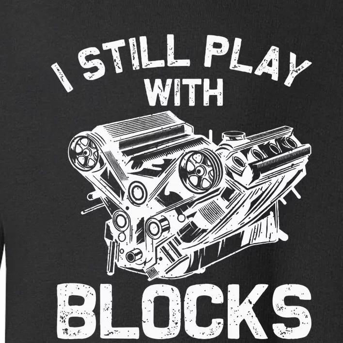 Engine Block Art For Dad I Still Play With Blocks Toddler Sweatshirt