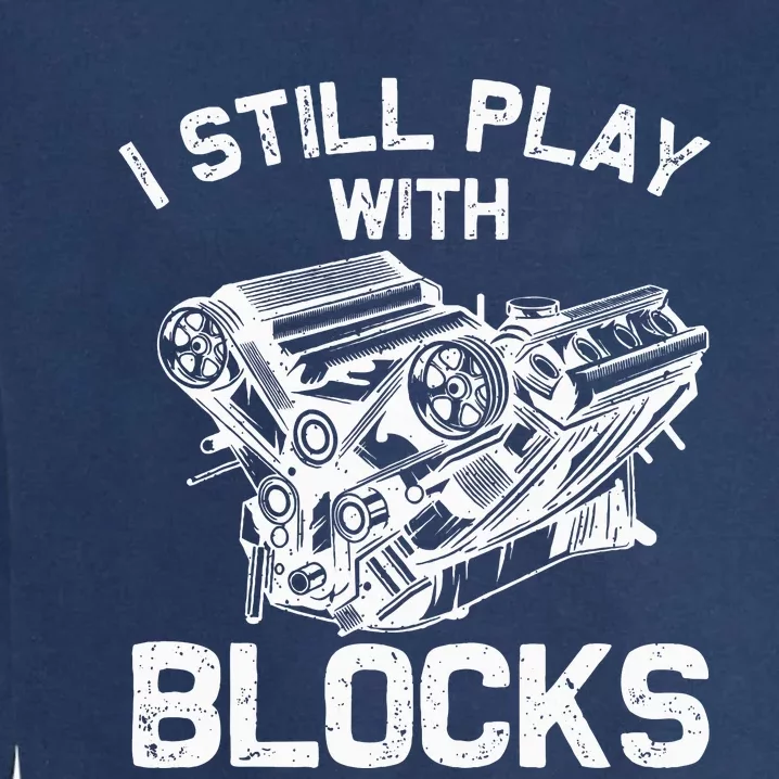 Engine Block Art For Dad I Still Play With Blocks Garment-Dyed Sweatshirt