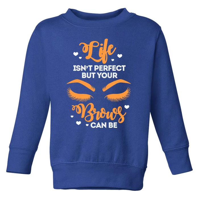 Eyebrows Brow Artist Life Isnt Perfect But Your Brows Can Be Great Gift Toddler Sweatshirt