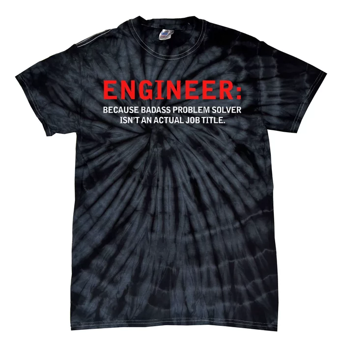 Engineer Because Badass Problem Solver Isn’t An Actual Job Tie-Dye T-Shirt