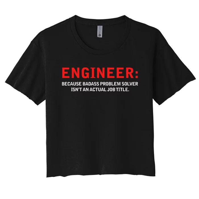 Engineer Because Badass Problem Solver Isn’t An Actual Job Women's Crop Top Tee