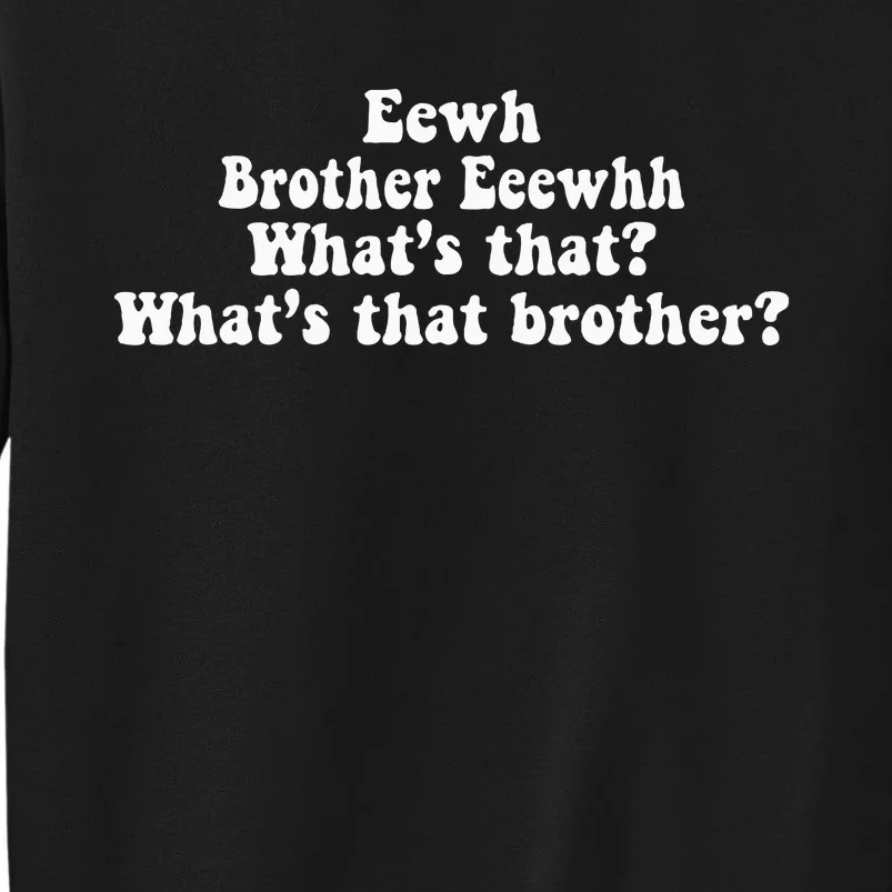 Eewh Brother Eeewhh WhatS That WhatS That Brother Sweatshirt