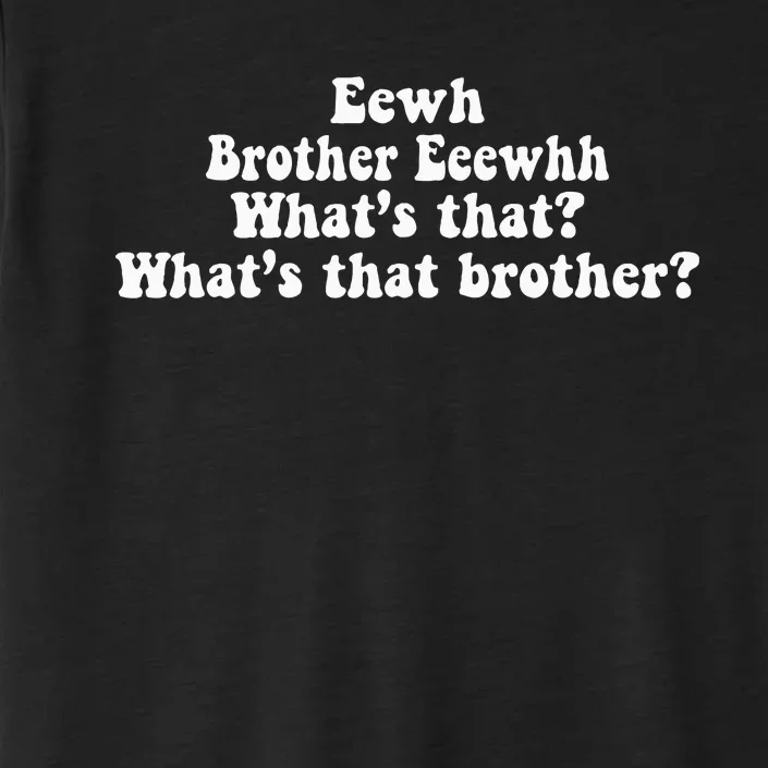 Eewh Brother Eeewhh WhatS That WhatS That Brother ChromaSoft Performance T-Shirt