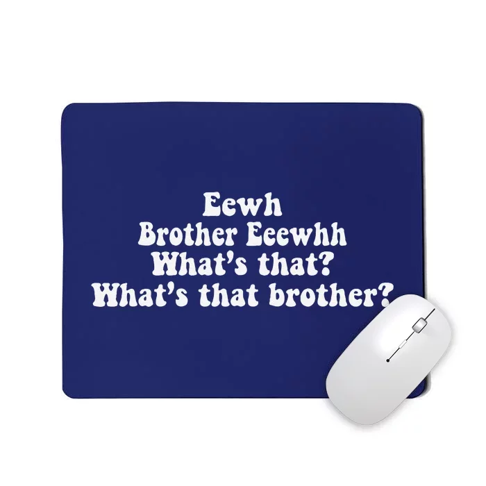 Eewh Brother Eeewhh WhatS That WhatS That Brother Funny Mousepad