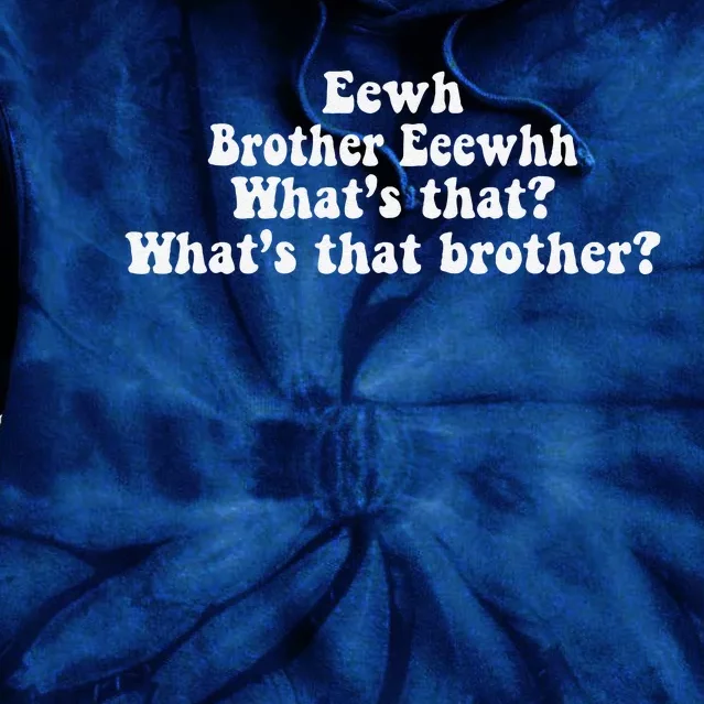 Eewh Brother Eeewhh WhatS That WhatS That Brother Funny Tie Dye Hoodie