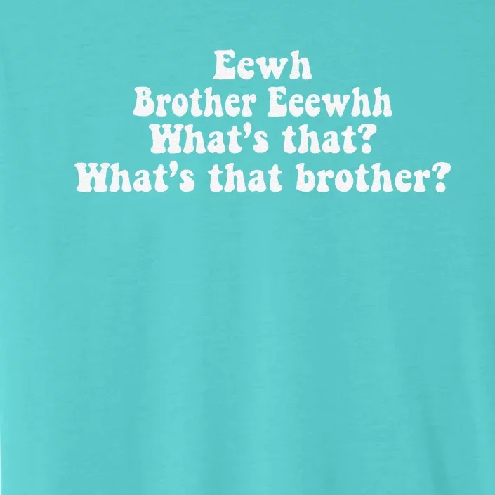 Eewh Brother Eeewhh WhatS That WhatS That Brother Funny ChromaSoft Performance T-Shirt