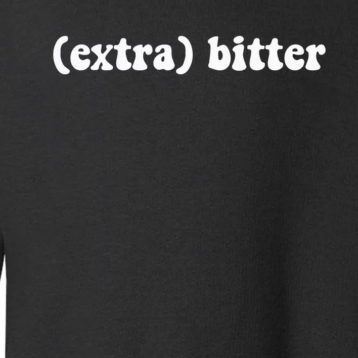 Extra Bitter Toddler Sweatshirt