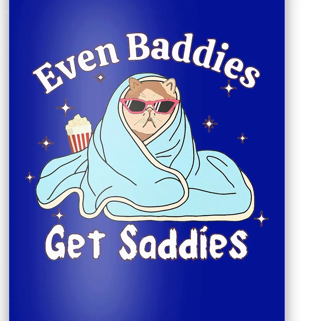 Even Baddies Get Saddies Funny Cat Sarcastic Poster