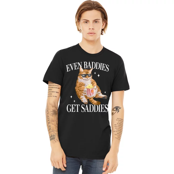 Even Baddies Get Saddies Funny Cat Meme Premium T-Shirt