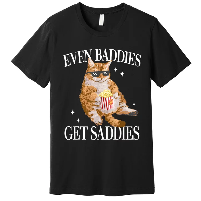 Even Baddies Get Saddies Funny Cat Meme Premium T-Shirt