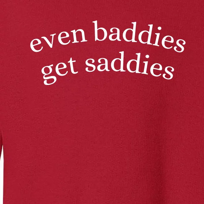 Even Baddies Get Saddies Toddler Sweatshirt